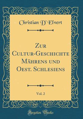 Zur Cultur-Geschichte M?hrens Und Oest. Schlesiens, Vol. 2 (Classic Reprint) - Elvert, Christian D