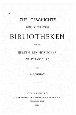 Zur Geschichte der ltesten Bibliotheken und der ersten Buchdrucker zu Strassburg - Schmidt, C