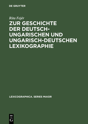 Zur Geschichte Der Deutsch-Ungarischen Und Ungarisch-Deutschen Lexikographie: Von Der Jahrhundertwende Bis Zum Ende Des Zweiten Weltkrieges - Fej?r, Rita