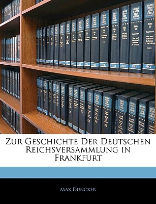 Zur Geschichte Der Deutschen Reichsversammlung in Frankfurt - Duncker, Max