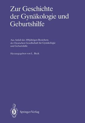 Zur Geschichte Der Gynakologie Und Geburtshilfe: Aus Anlass Des 100jahrigen Bestehens Der Deutschen Gesellschaft Fur Gynakologie Und Geburtshilfe - Beck, Lutwin (Editor)