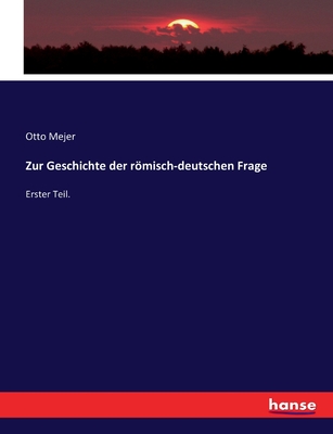 Zur Geschichte der rmisch-deutschen Frage: Erster Teil. - Mejer, Otto