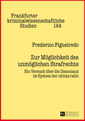 Zur Moeglichkeit Des Unmoeglichen Strafrechts: Ein Versuch Ueber Die Dissonanz Im System Der Ultima Ratio - Neumann, Ulfrid (Editor), and Figueiredo, Frederico