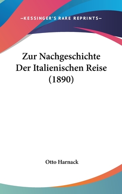 Zur Nachgeschichte Der Italienischen Reise (1890) - Harnack, Otto (Editor)