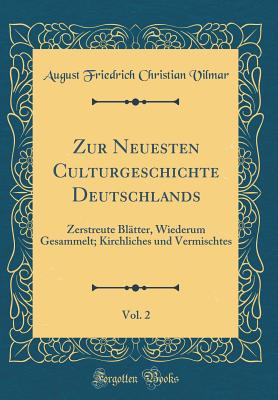 Zur Neuesten Culturgeschichte Deutschlands, Vol. 2: Zerstreute Bltter, Wiederum Gesammelt; Kirchliches Und Vermischtes (Classic Reprint) - Vilmar, August Friedrich Christian