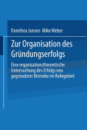 Zur Organisation Des Grundungserfolgs: Eine Organisationstheoretische Untersuchung Des Erfolgs Neu Gegrundeter Betriebe Im Ruhrgebiet