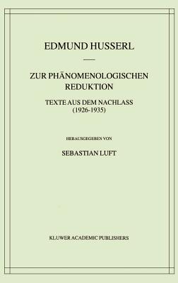 Zur Phanomenologischen Reduktion: Texte Aus Dem Nachlass (1926-1935) - Husserl, Edmund, and Luft, Sebastian, Professor