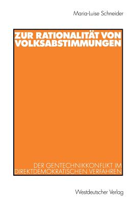 Zur Rationalitt Von Volksabstimmungen: Der Gentechnikkonflikt Im Direktdemokratischen Verfahren - Schneider, Maria-Luise