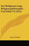 Zur Religiosen Lage, Religionsphilosophie Und Ethik V2 (1913) - Troeltsch, Ernst