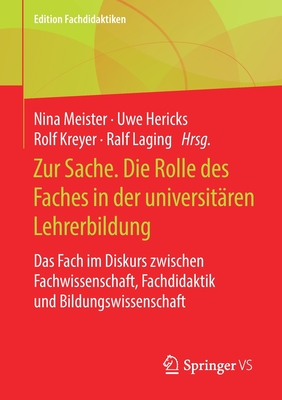 Zur Sache. Die Rolle Des Faches in Der Universitren Lehrerbildung: Das Fach Im Diskurs Zwischen Fachwissenschaft, Fachdidaktik Und Bildungswissenschaft - Meister, Nina (Editor), and Hericks, Uwe (Editor), and Kreyer, Rolf (Editor)