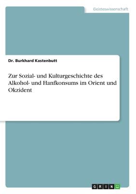 Zur Sozial- und Kulturgeschichte des Alkohol- und Hanfkonsums im Orient und Okzident - Kastenbutt, Burkhard, Dr.