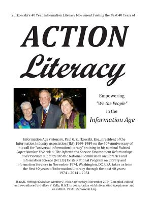 Zurkowski's 40 Year Information Literacy Movement Fueling the Next 40 Years of Action Literacy: Empowering "We the People" in the Information Age - Zurkowski Esq, Paul G, and Kelly M a T, Jeffrey V