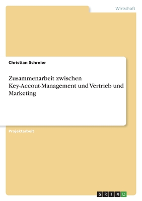 Zusammenarbeit zwischen Key-Accout-Management und Vertrieb und Marketing - Schreier, Christian