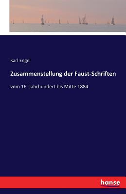 Zusammenstellung der Faust-Schriften: vom 16. Jahrhundert bis Mitte 1884 - Engel, Karl