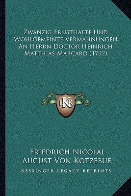 Zwanzig Ernsthafte Und Wohlgemeinte Vermahnungen An Herrn Doctor Heinrich Matthias Marcard (1792) - Nicolai, Friedrich, and Kotzebue, August Von