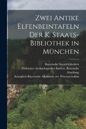 Zwei Antike Elfenbeintafeln der K. Staats-Bibliothek in Mnchen