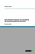 Zwei Deutsche Staaten: Zur Grundung Der Bundesrepublik Deutschland