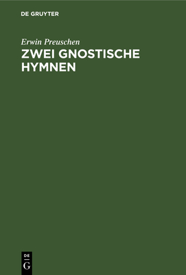 Zwei Gnostische Hymnen: Mit Text Und ?bersetzung - Preuschen, Erwin