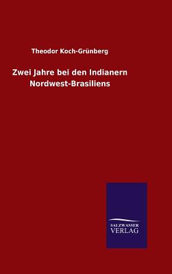 Zwei Jahre bei den Indianern Nordwest-Brasiliens - Koch-Grnberg, Theodor