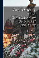 Zwei Kanzler. F?rst Gortschakow Und F?rst Bismarck