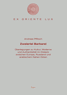 Zweierlei Barbarei: Uberlegungen Zur Kultur, Moderne Und Authentizitat Im Dreieck Zwischen Europa, Russland Und Arabischem Nahen Osten