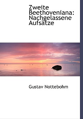 Zweite Beethoveniana: Nachgelassene Aufsatze - Nottebohm, Gustav