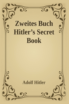 Zweites Buch (Hitler's Secret Book): Adolf Hitler's Sequel to Mein Kamph - Hitler, Adolf, and Attanasio, Salvator (Translated by)