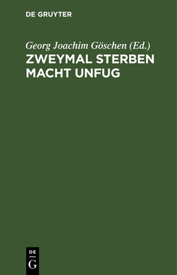 Zweymal Sterben Macht Unfug: Ein Lustspiel in F?nf Aufz?gen - Gschen, Georg Joachim (Editor)