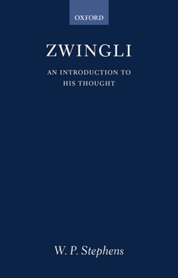 Zwingli: An Introduction to His Thought - Stephens, W P