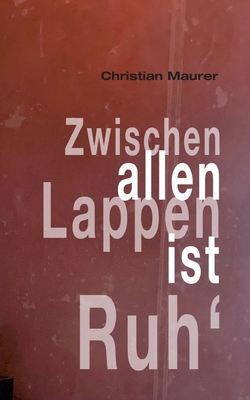 Zwischen allen Lappen ist Ruh' - Maurer, Christian