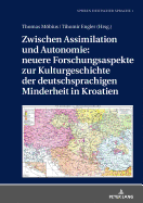 Zwischen Assimilation Und Autonomie: Neuere Forschungsaspekte Zur Kulturgeschichte Der Deutschsprachigen Minderheit in Kroatien