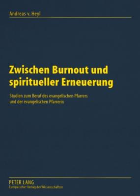 Zwischen Burnout Und Spiritueller Erneuerung: Studien Zum Beruf Des Evangelischen Pfarrers Und Der Evangelischen Pfarrerin - Von Heyl, Andreas