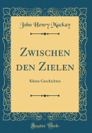 Zwischen Den Zielen: Kleine Geschichten (Classic Reprint)