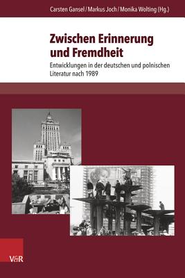 Zwischen Erinnerung Und Fremdheit: Entwicklungen in Der Deutschen Und Polnischen Literatur Nach 1989 - Gansel, Carsten (Editor), and Joch, Markus (Editor), and Wolting, Monika (Editor)