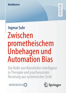 Zwischen prometheischem Unbehagen und Automation Bias: Die Rolle von Kunstlicher Intelligenz in Therapie und psychosozialer Beratung aus systemischer Sicht