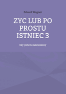 Zyc lub po prostu istniec 3: Czy jestem zadowolony