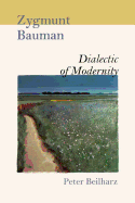 Zygmunt Bauman: Dialectic of Modernity